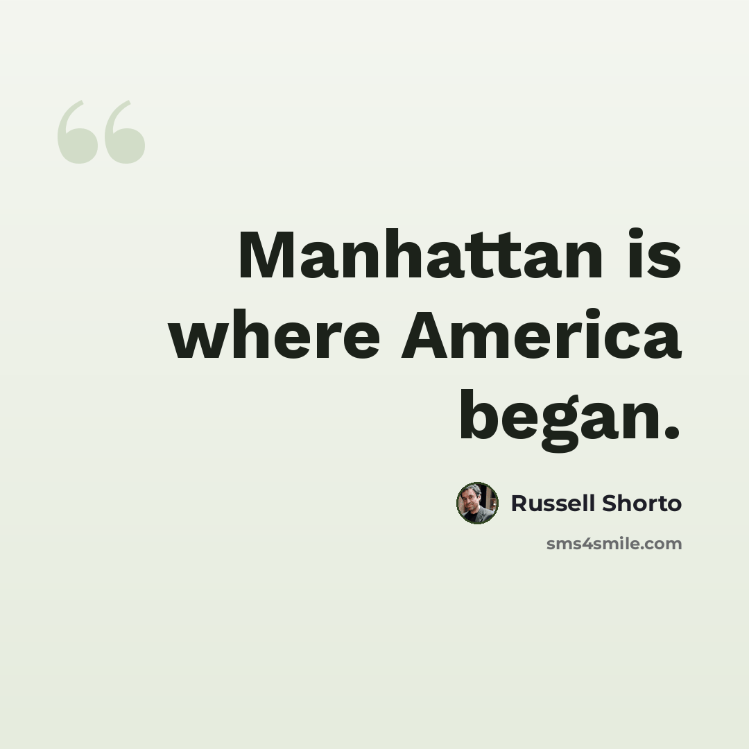 “Manhattan is where America began.” quote by Russell Shorto