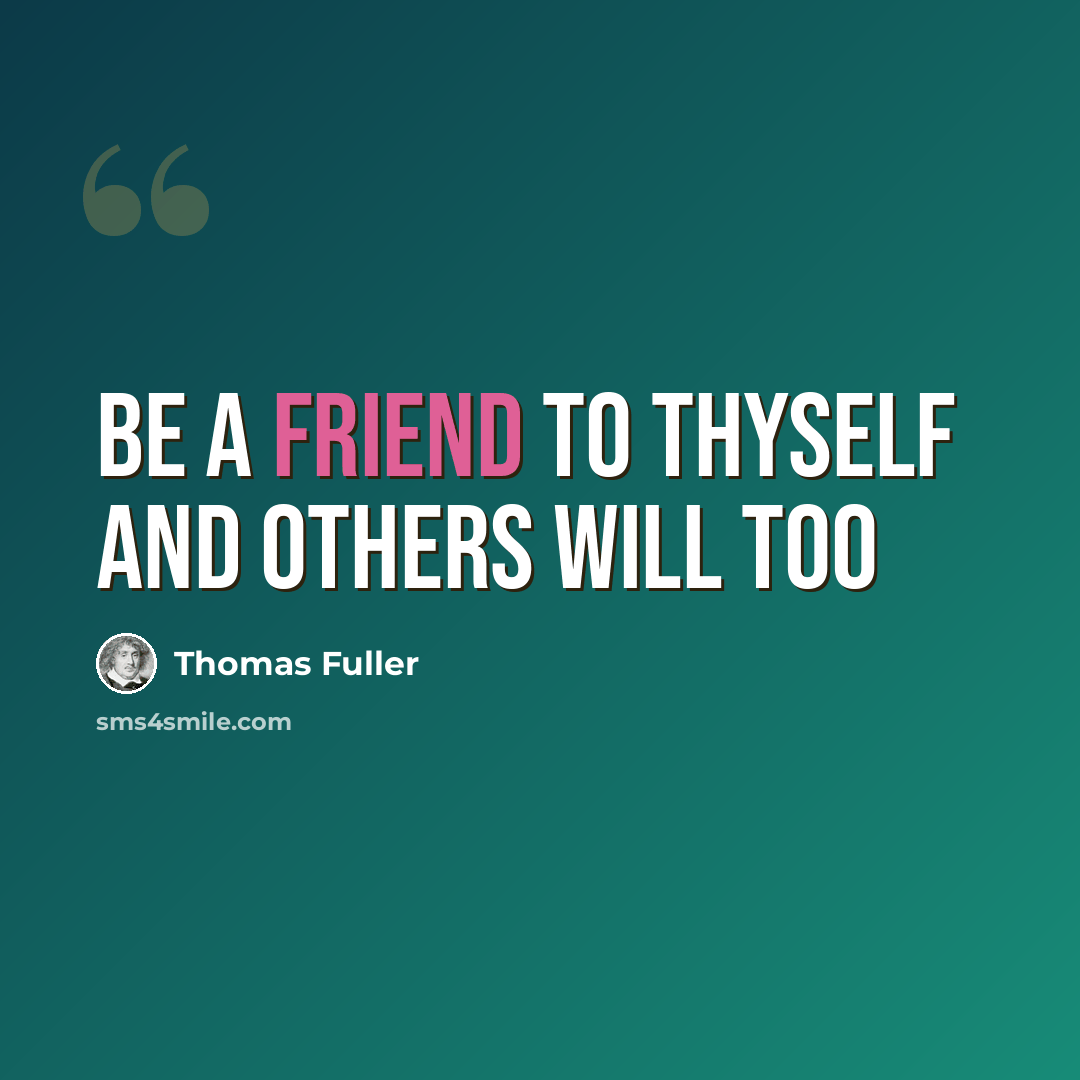 “Be a friend to thyself and others will too” quote by Thomas Fuller