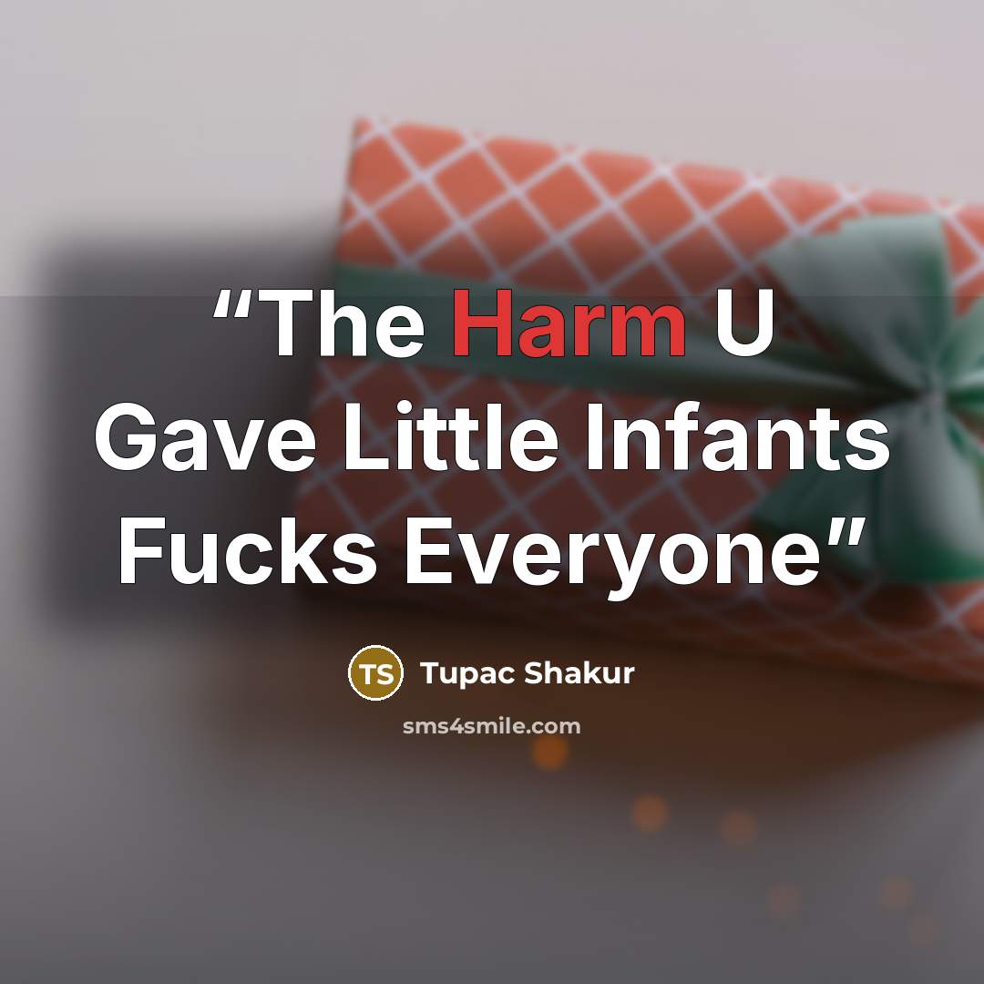 “The Harm U Gave Little Infants Fucks Everyone” quote by Tupac Shakur