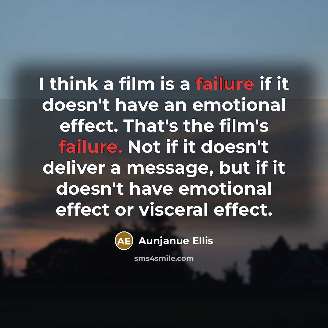 “I think a film is a failure if it doesn't have an emotional effect. That's the film's failure. Not if it doesn't deliver a message, but if it doesn't have emotional effect or visceral effect.” quote by Aunjanue Ellis