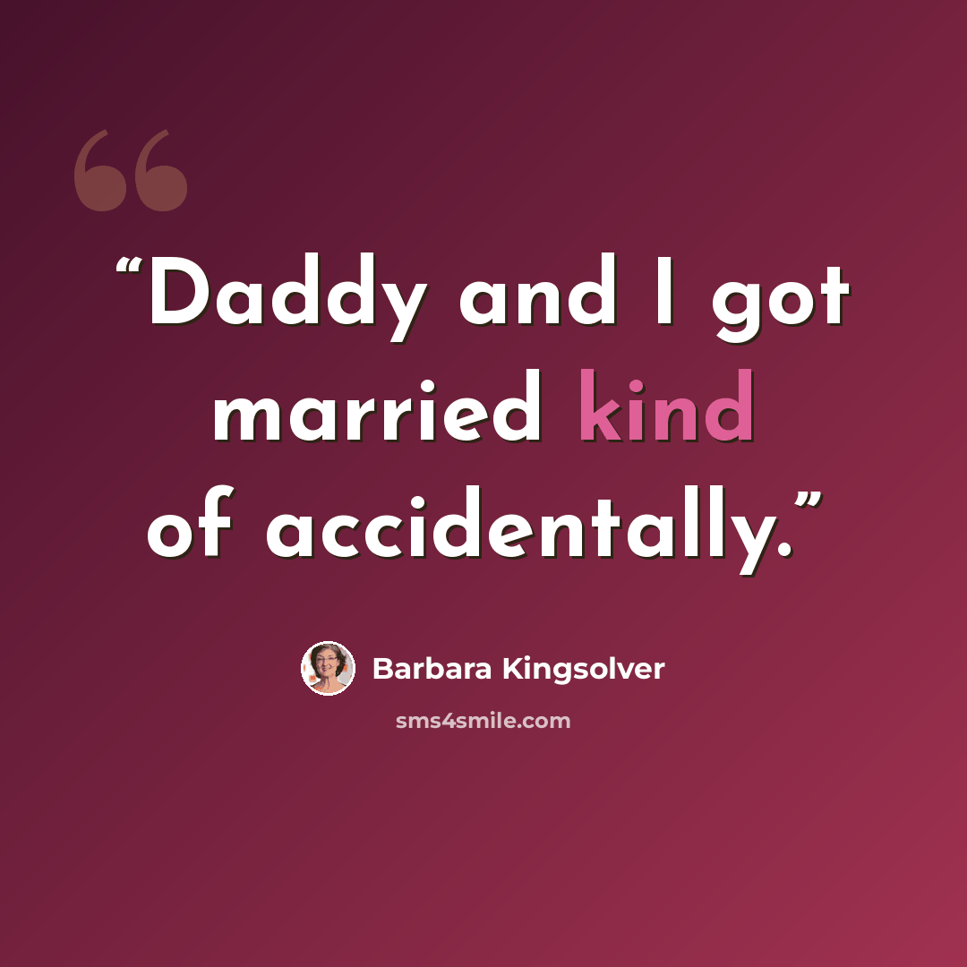 “Daddy and I got married kind of accidentally.” quote by Barbara Kingsolver
