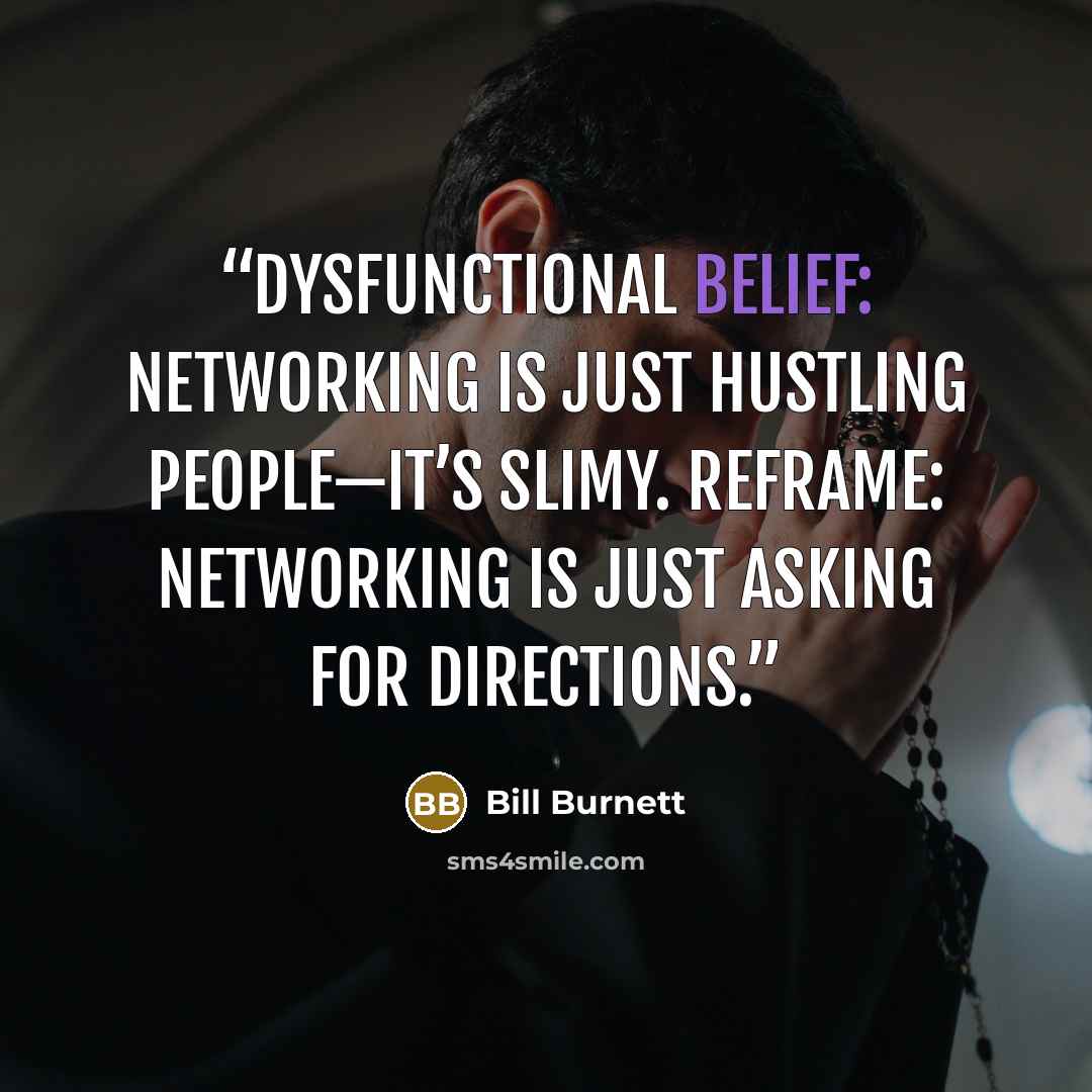 “Dysfunctional Belief: Networking is just hustling people—it’s slimy. Reframe: Networking is just asking for directions.” quote by Bill Burnett