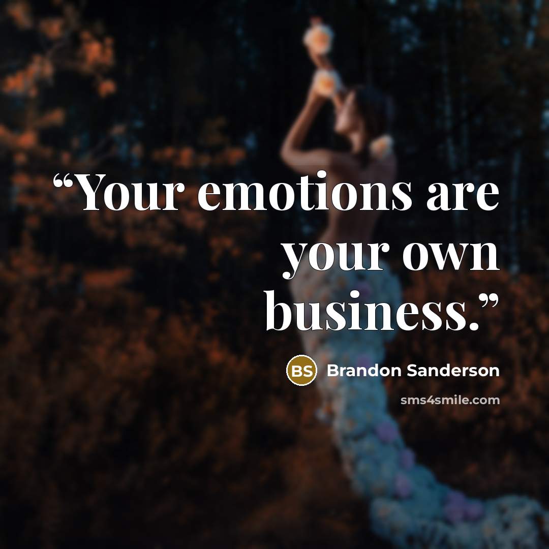 “Your emotions are your own business.” quote by Brandon Sanderson