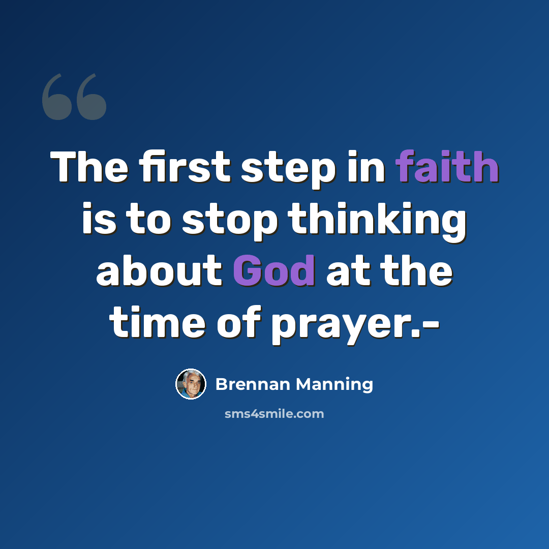 “The first step in faith is to stop thinking about God at the time of prayer.-” quote by Brennan Manning