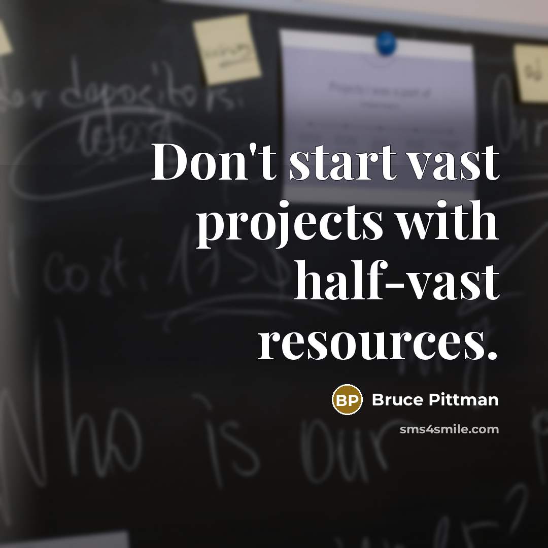 “Don't start vast projects with half-vast resources.” quote by Bruce Pittman