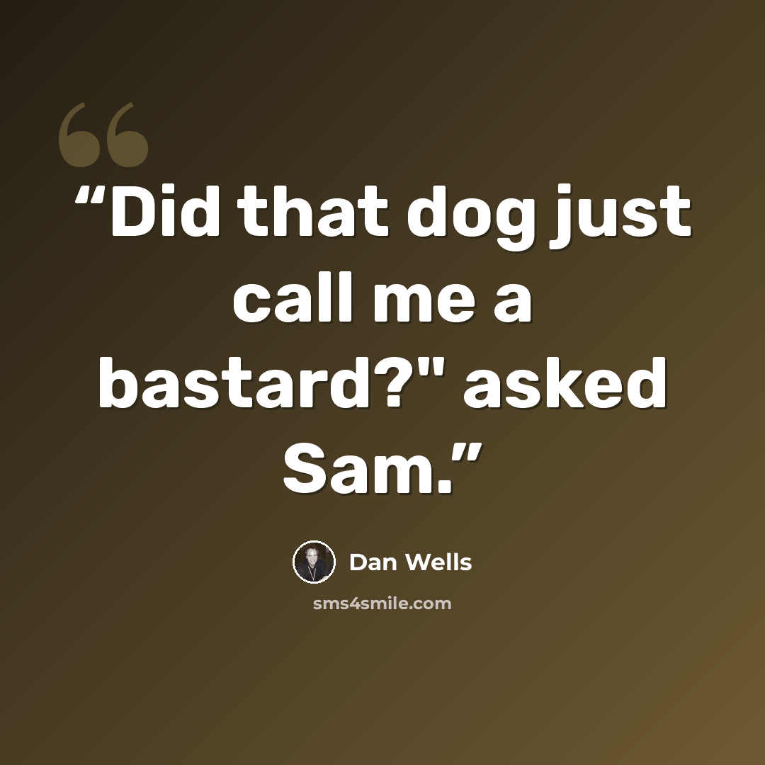 “Did that dog just call me a bastard?" asked Sam.” quote by Dan Wells