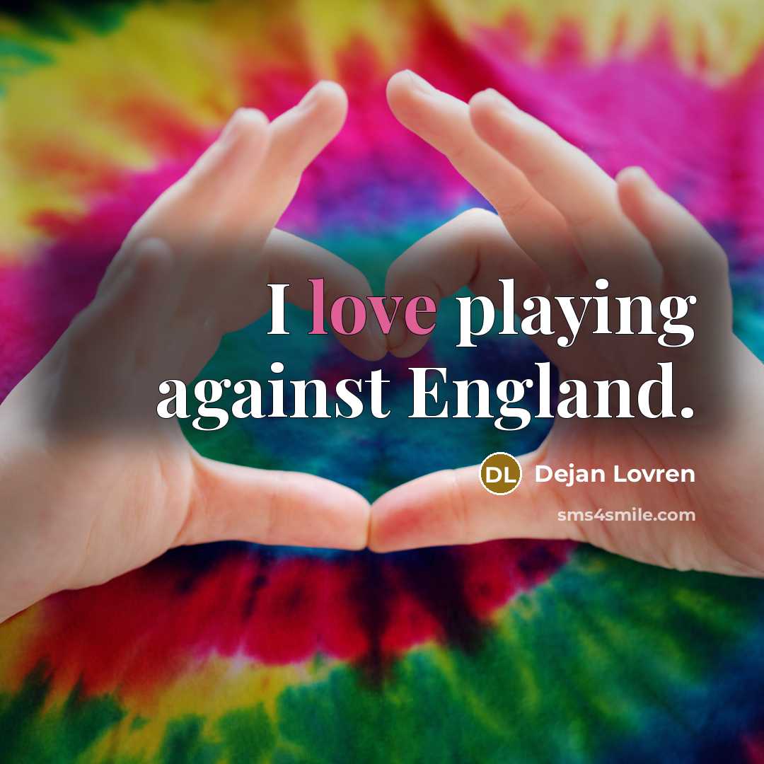 “I love playing against England.” quote by Dejan Lovren