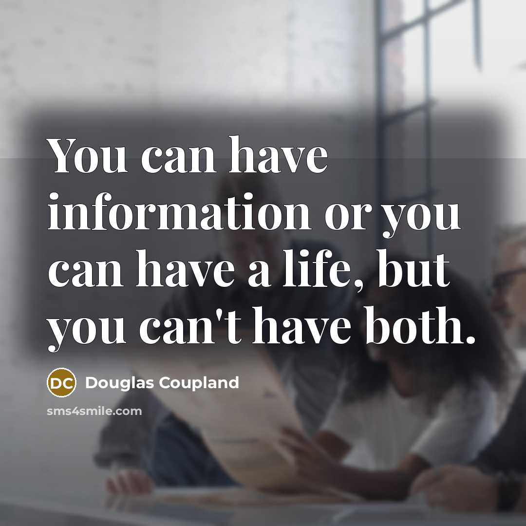 “You can have information or you can have a life, but you can't have both.” quote by Douglas Coupland