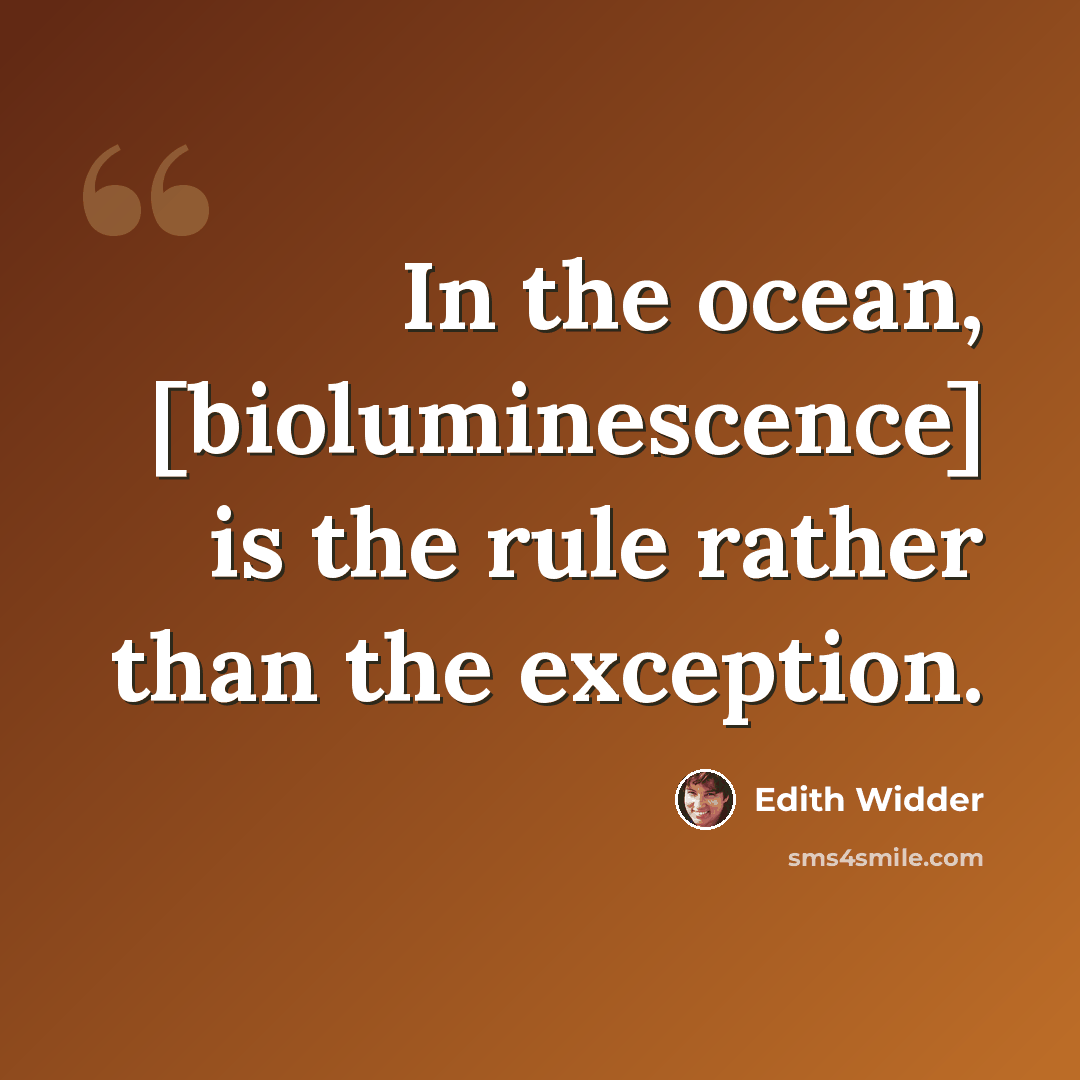 “In the ocean, [bioluminescence] is the rule rather than the exception.” quote by Edith Widder
