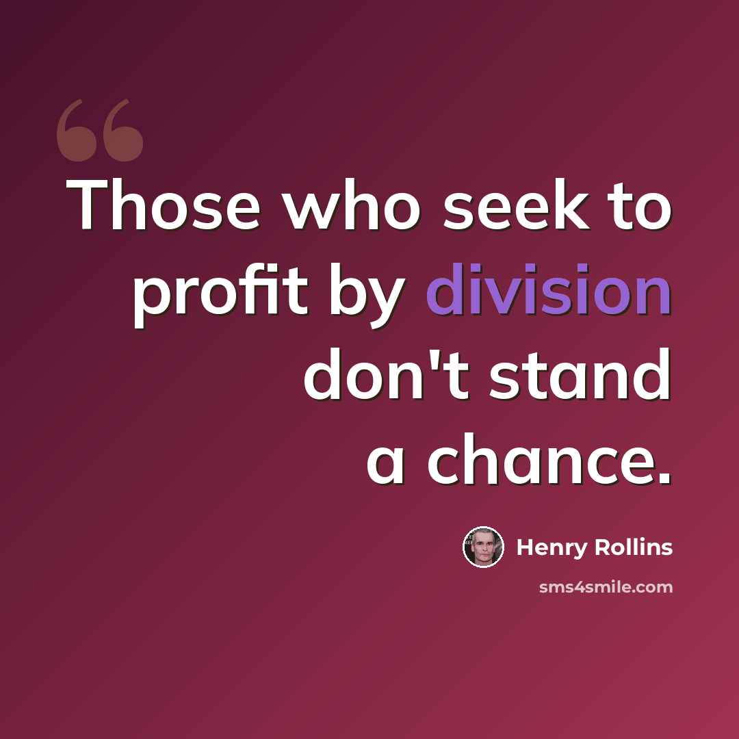 “Those who seek to profit by division don't stand a chance.” quote by Henry Rollins