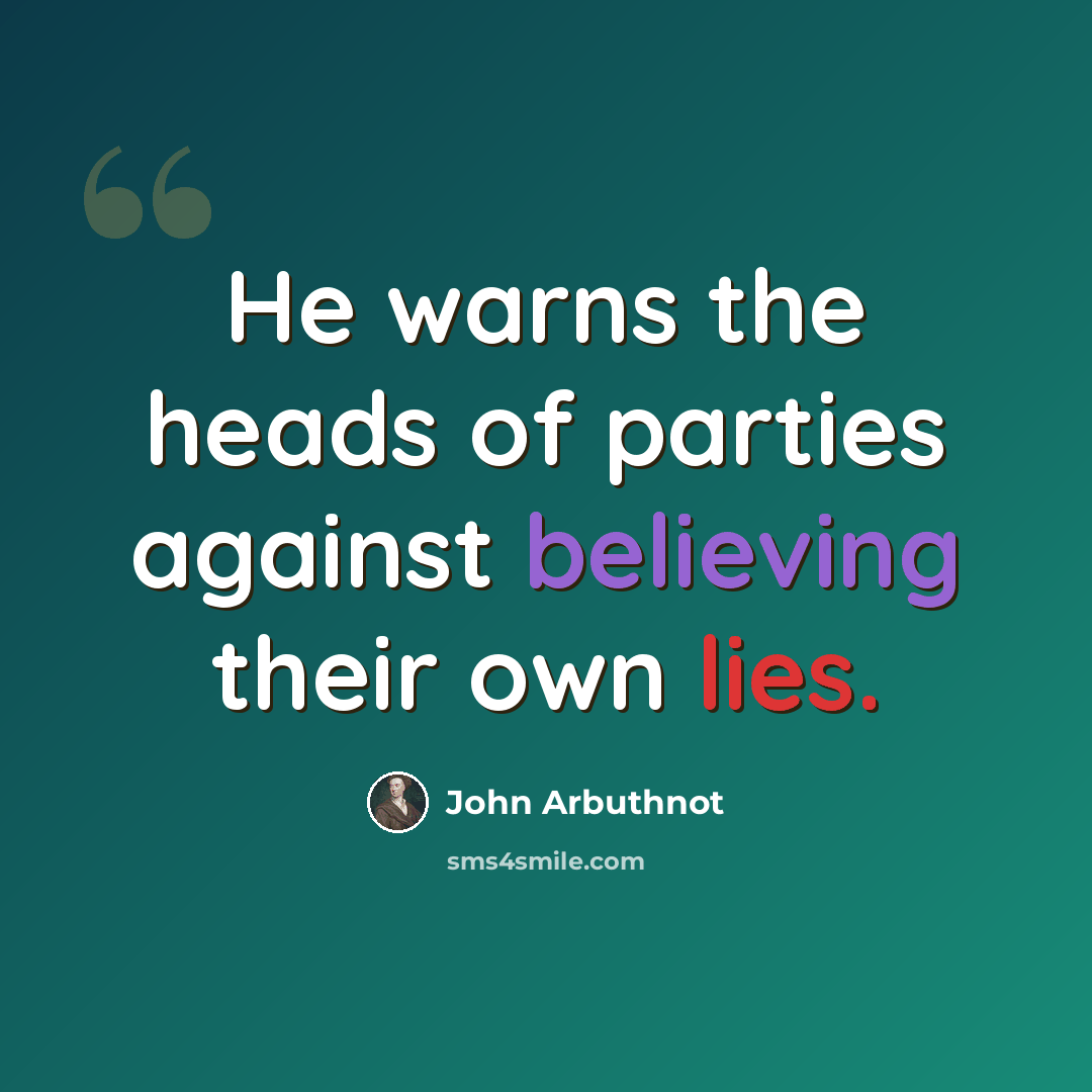 “He warns the heads of parties against believing their own lies.” quote by John Arbuthnot