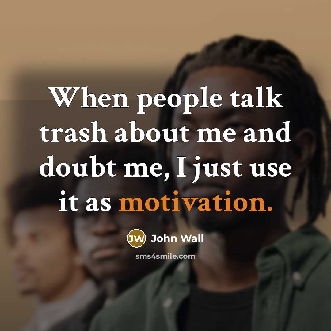 “When people talk trash about me and doubt me, I just use it as motivation.” quote by John Wall