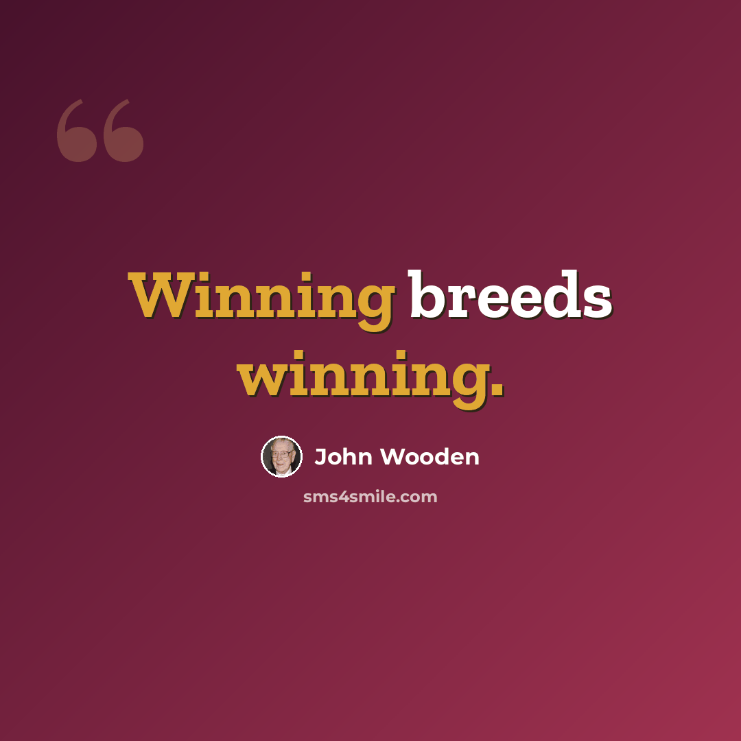 “Winning breeds winning.” quote by John Wooden