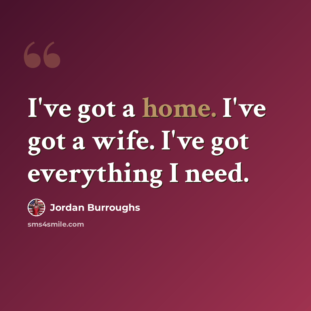 “I've got a home. I've got a wife. I've got everything I need.” quote by Jordan Burroughs