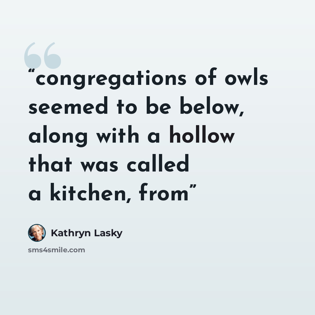 “congregations of owls seemed to be below, along with a hollow that was called a kitchen, from” quote by Kathryn Lasky
