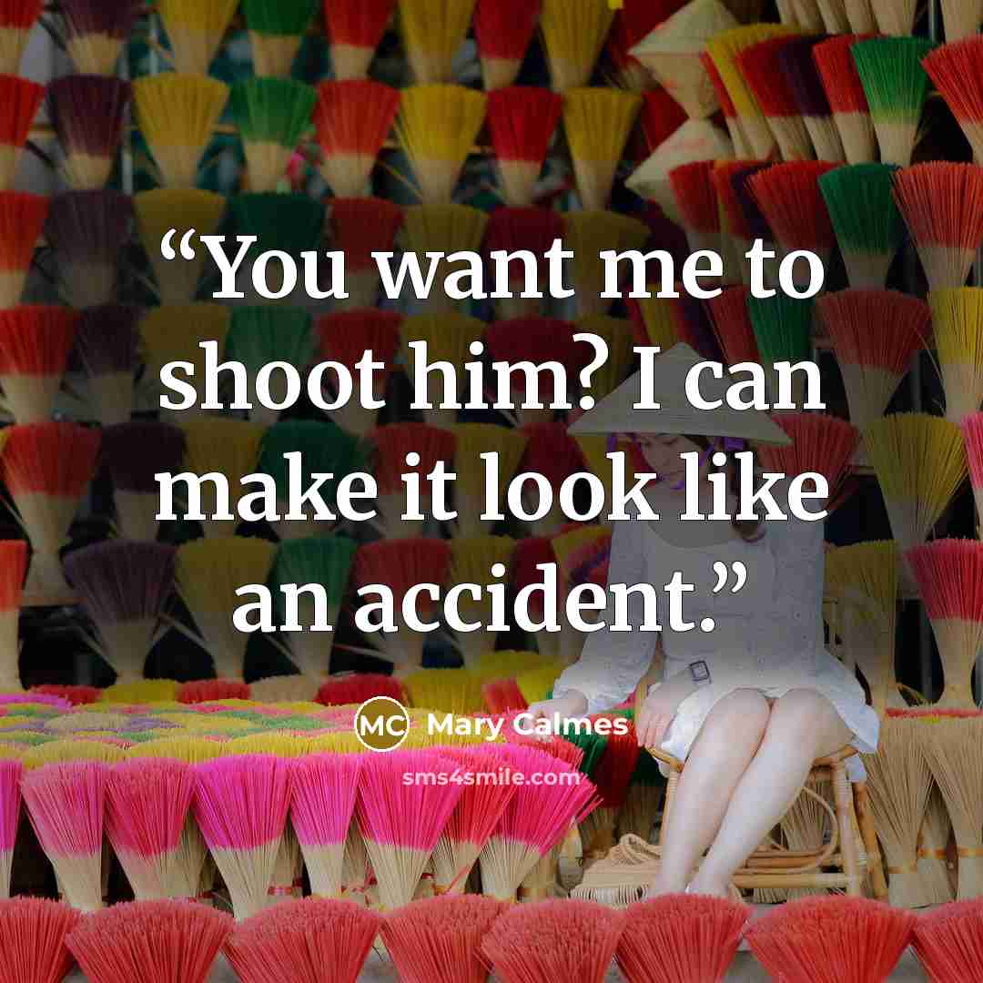 “You want me to shoot him? I can make it look like an accident.” quote by Mary Calmes