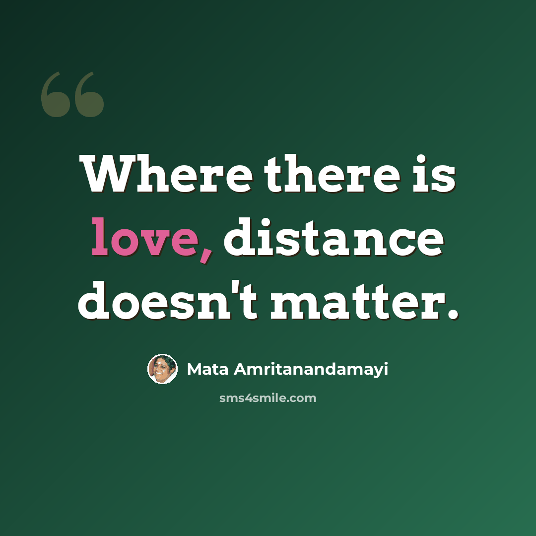 “Where there is love, distance doesn't matter.” quote by Mata Amritanandamayi