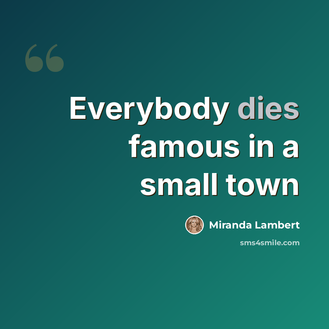 “Everybody dies famous in a small town” quote by Miranda Lambert