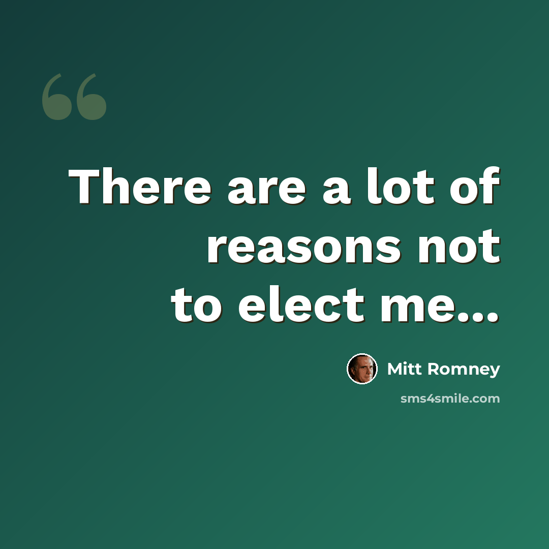 “There are a lot of reasons not to elect me...” quote by Mitt Romney