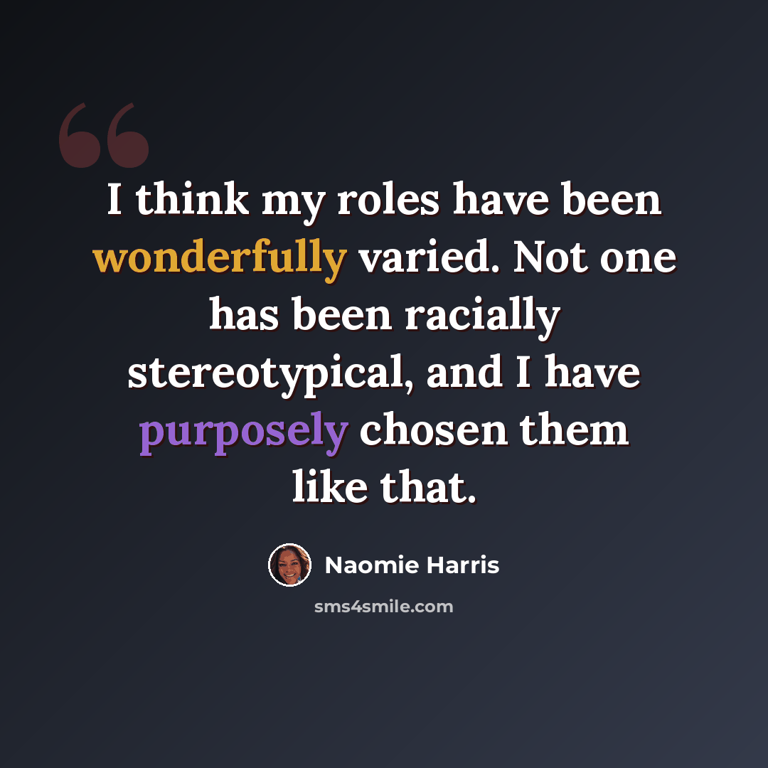“I think my roles have been wonderfully varied. Not one has been racially stereotypical, and I have purposely chosen them like that.” quote by Naomie Harris