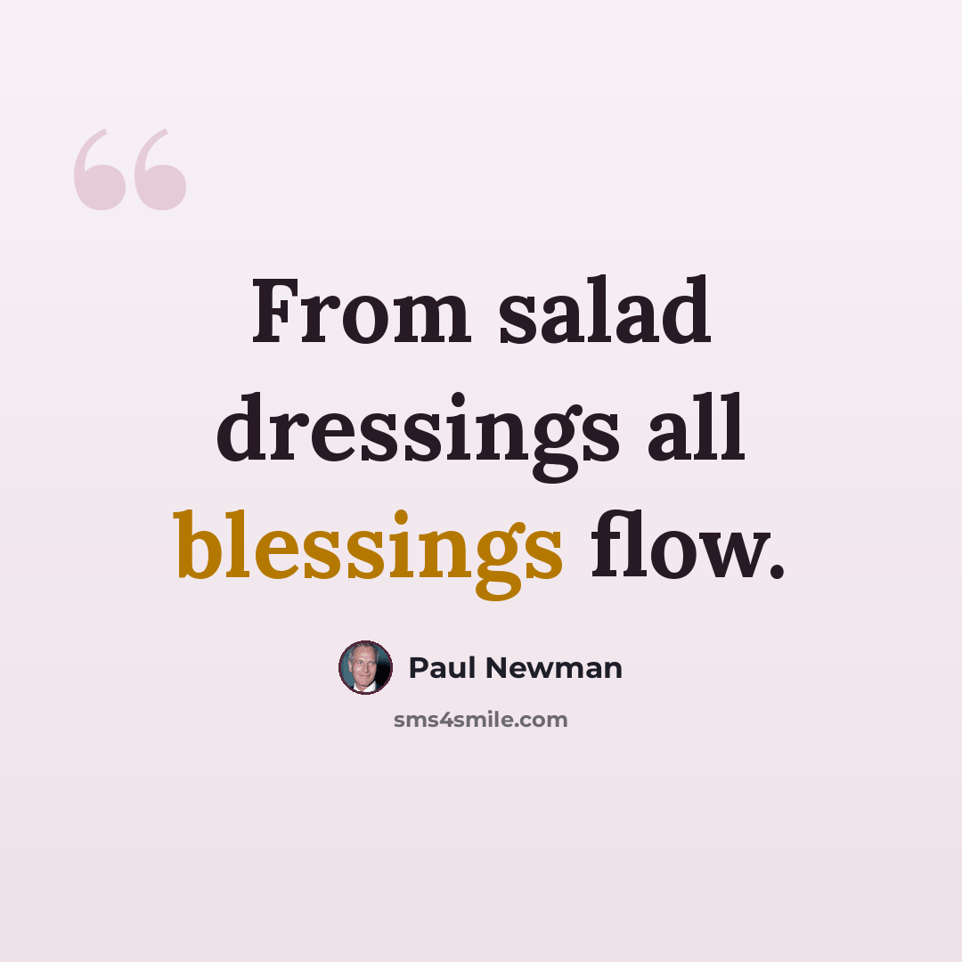 “From salad dressings all blessings flow.” quote by Paul Newman