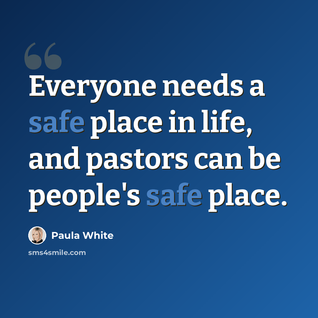 “Everyone needs a safe place in life, and pastors can be people's safe place.” quote by Paula White