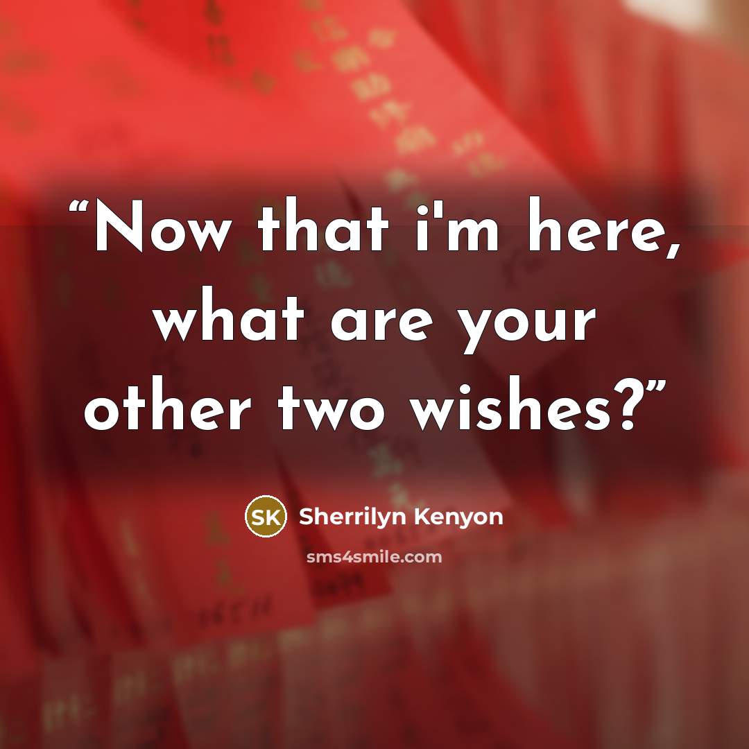 “Now that i'm here, what are your other two wishes?” quote by Sherrilyn Kenyon