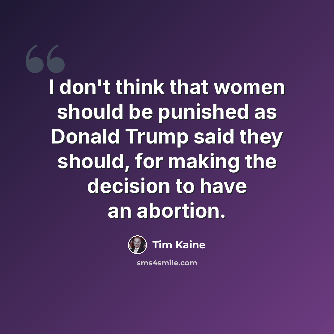 “I don't think that women should be punished as Donald Trump said they should, for making the decision to have an abortion.” quote by Tim Kaine