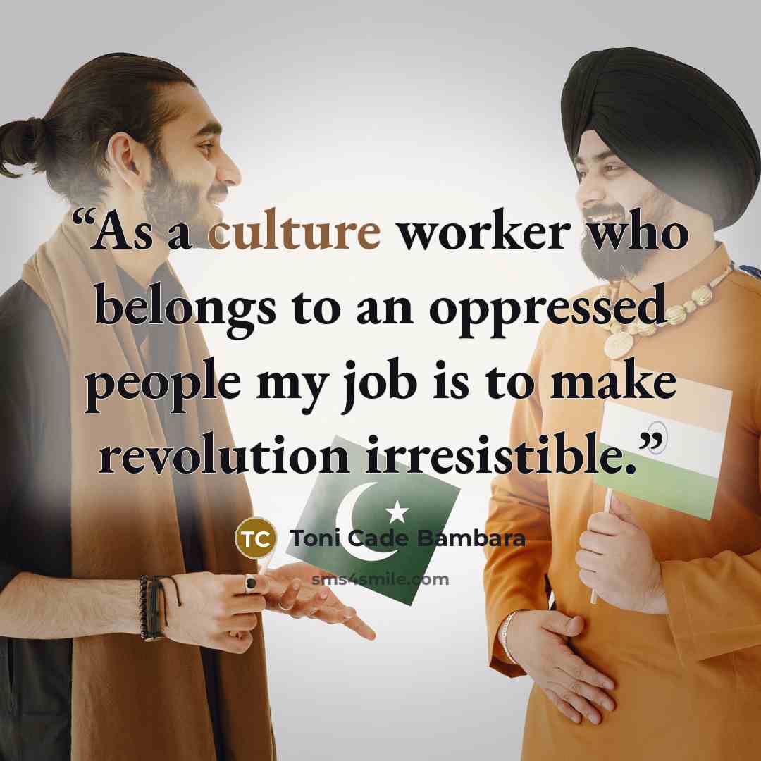 “As a culture worker who belongs to an oppressed people my job is to make revolution irresistible.” quote by Toni Cade Bambara