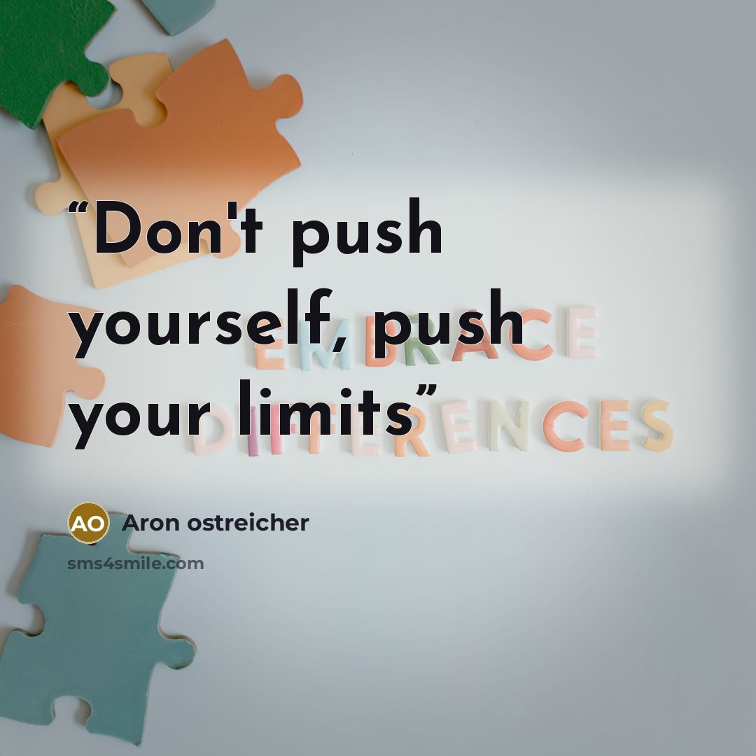 “Don't push yourself, push your limits” quote by Aron ostreicher