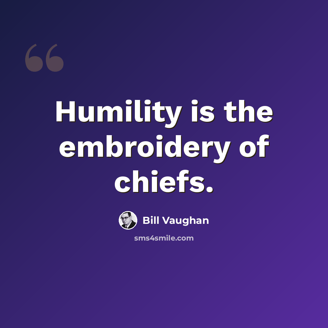 “Humility is the embroidery of chiefs.” quote by Bill Vaughan