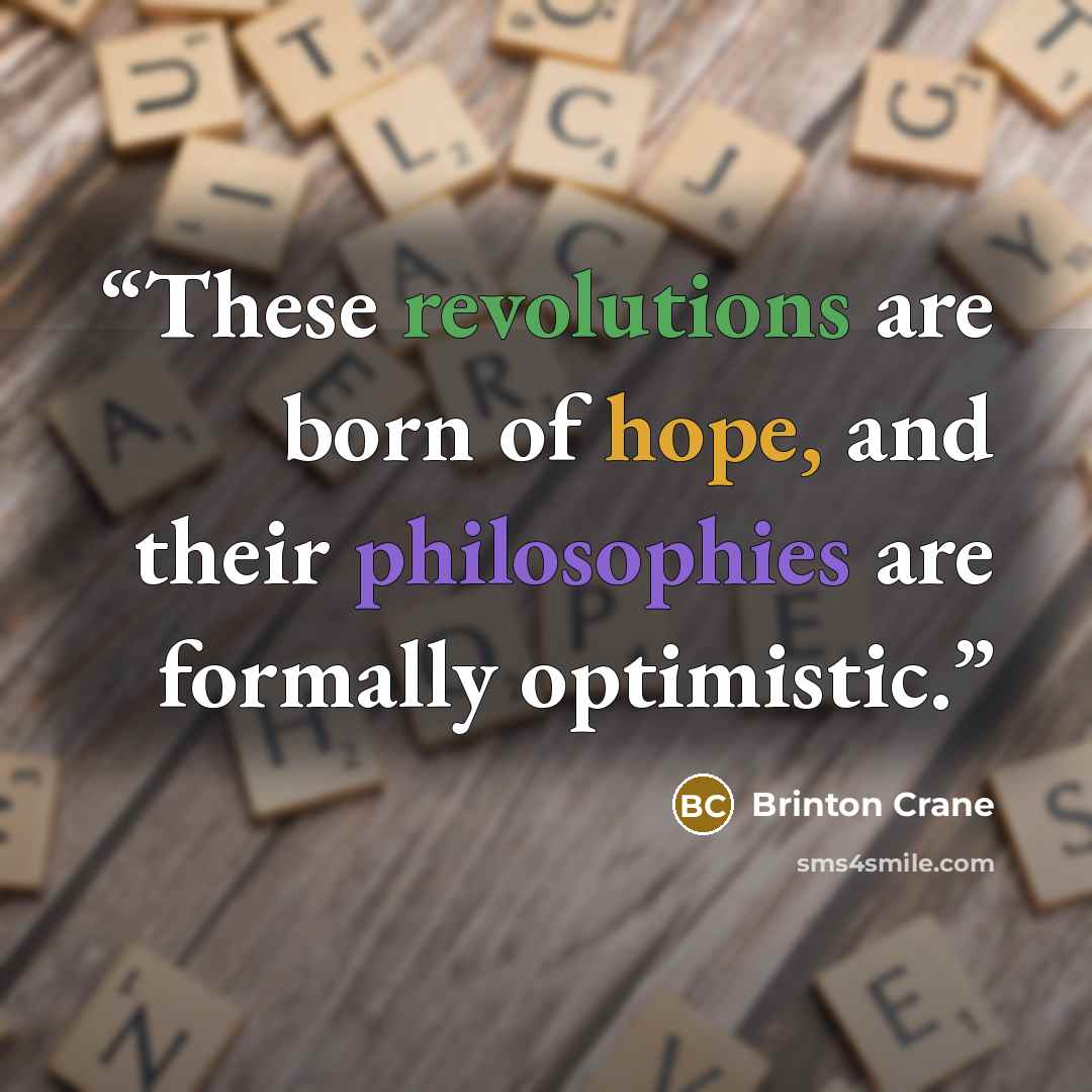 “These revolutions are born of hope, and their philosophies are formally optimistic.” quote by Brinton Crane