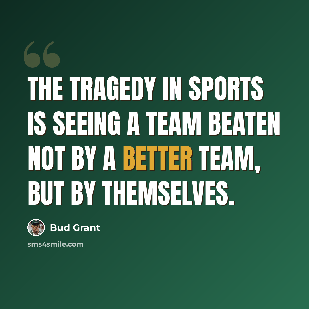 “The tragedy in sports is seeing a team beaten not by a better team, but by themselves.” quote by Bud Grant