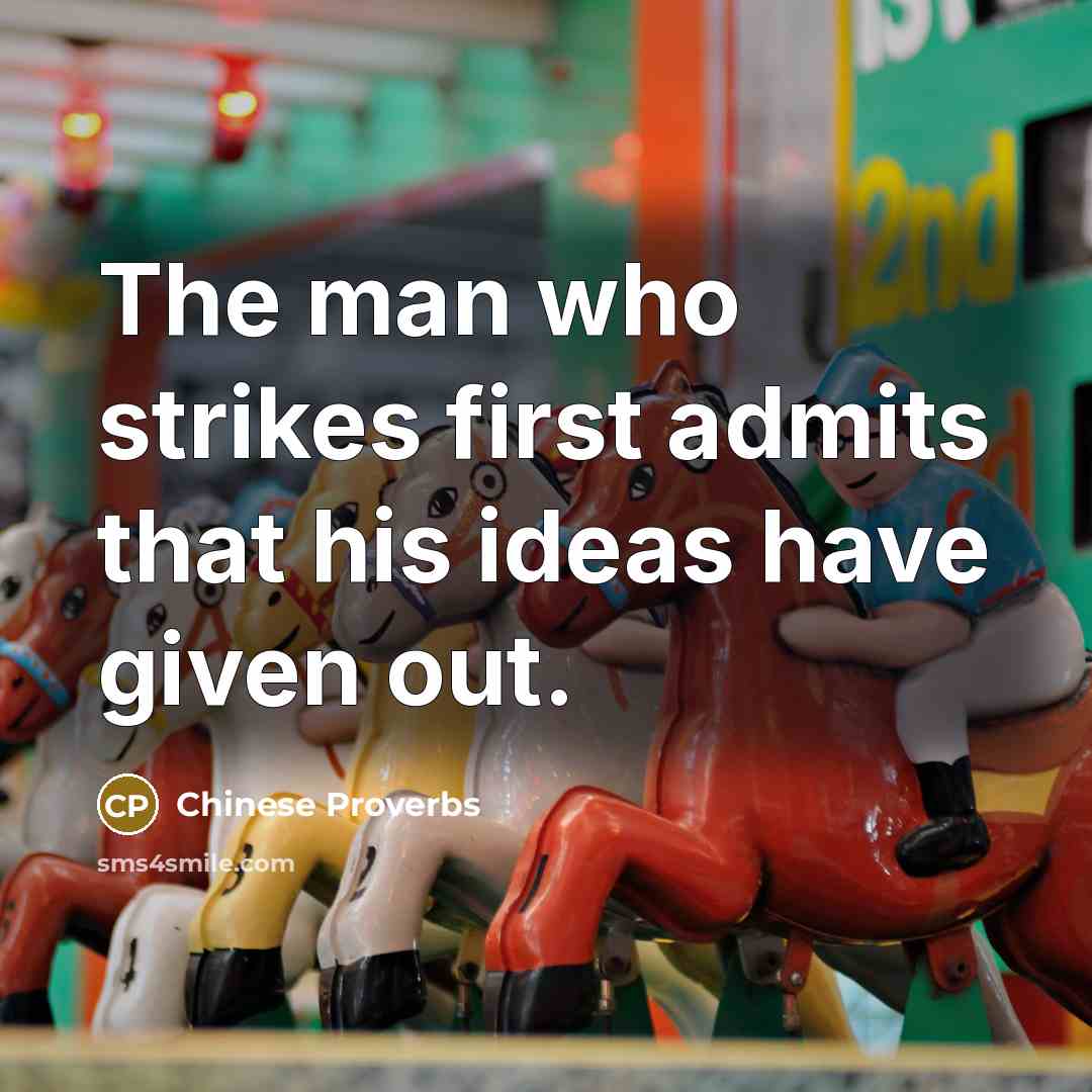 “The man who strikes first admits that his ideas have given out.” quote by Chinese Proverbs