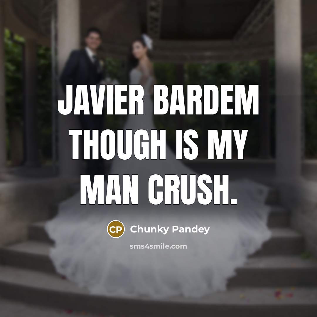 “Javier Bardem though is my man crush.” quote by Chunky Pandey