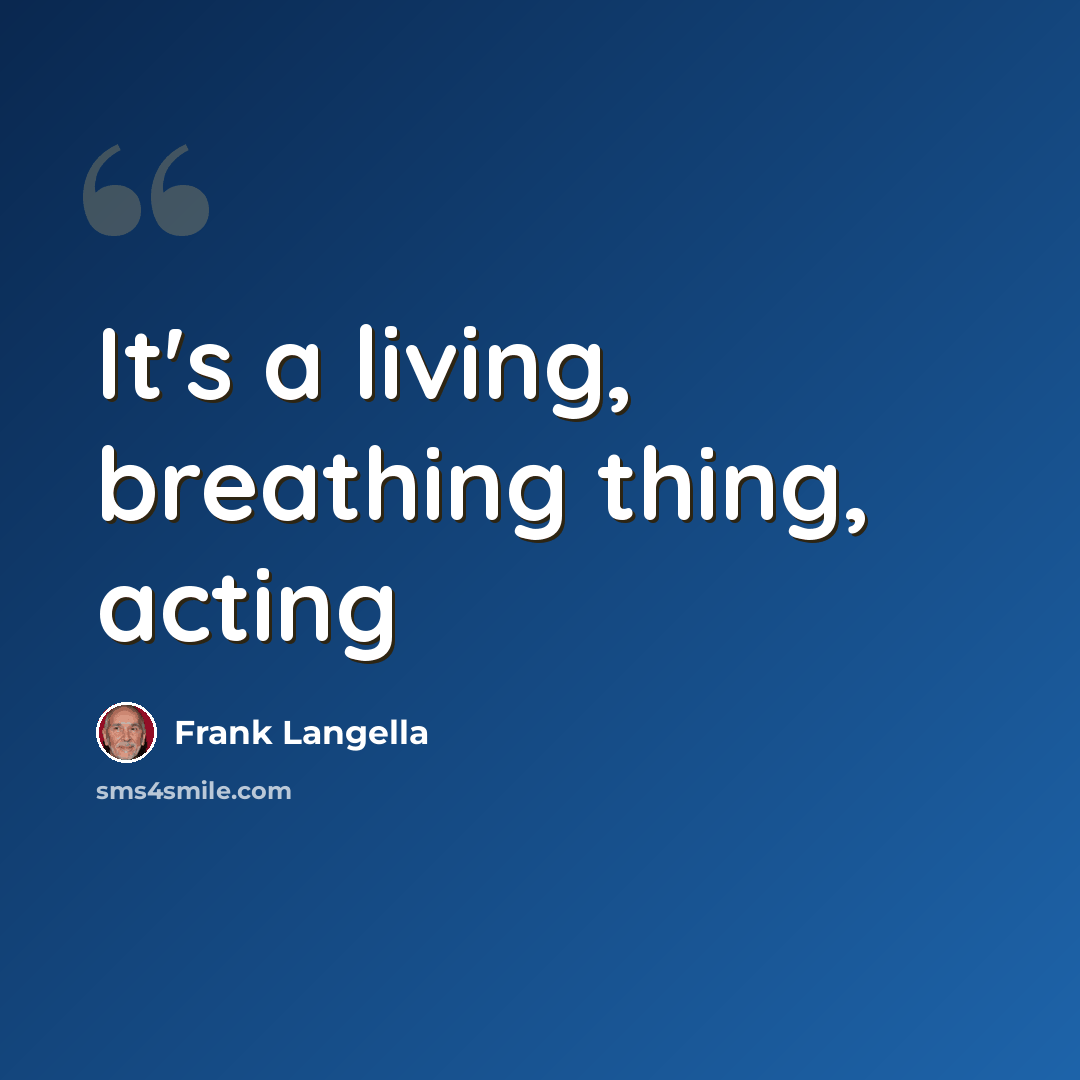 “It's a living, breathing thing, acting” quote by Frank Langella
