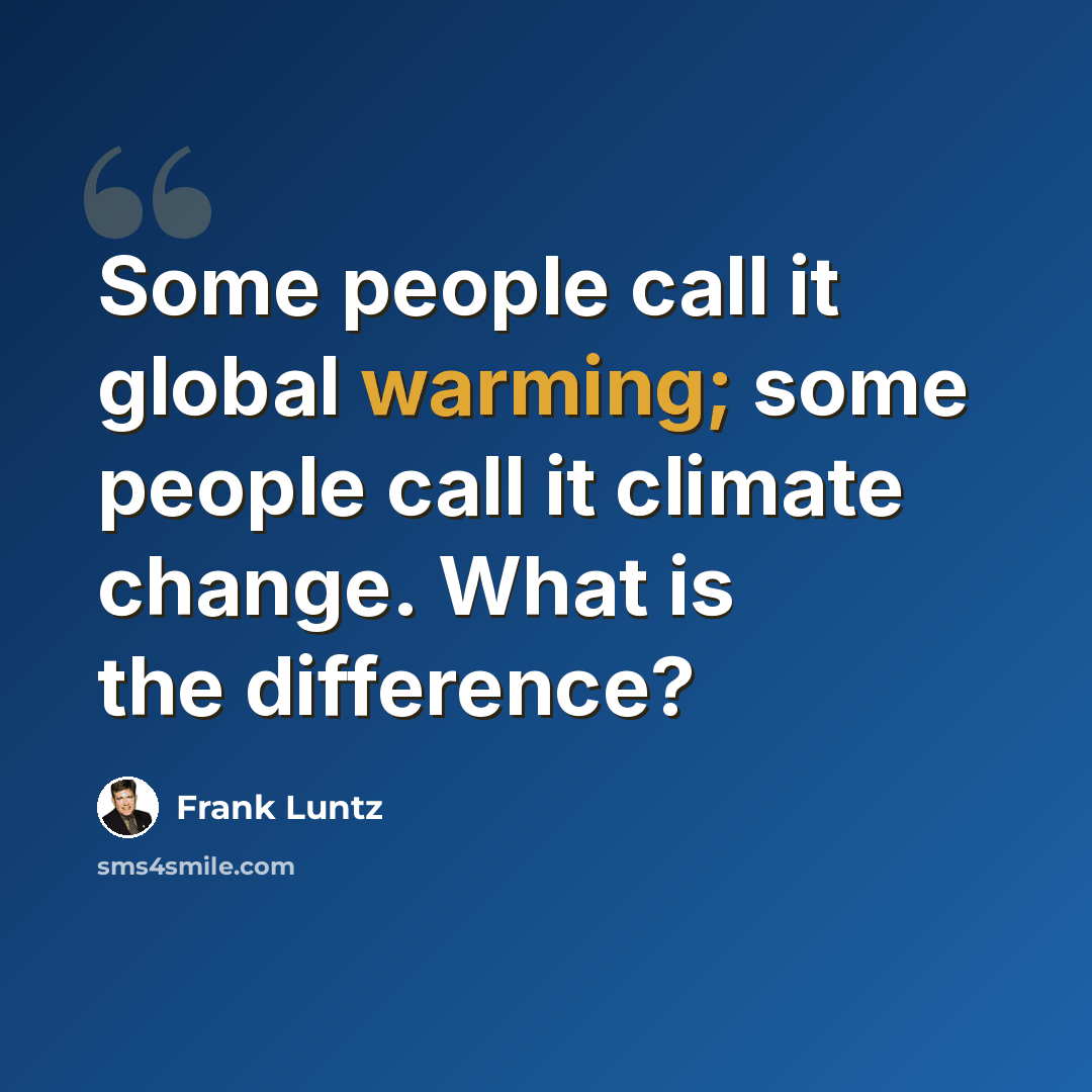 “Some people call it global warming; some people call it climate change. What is the difference?” quote by Frank Luntz