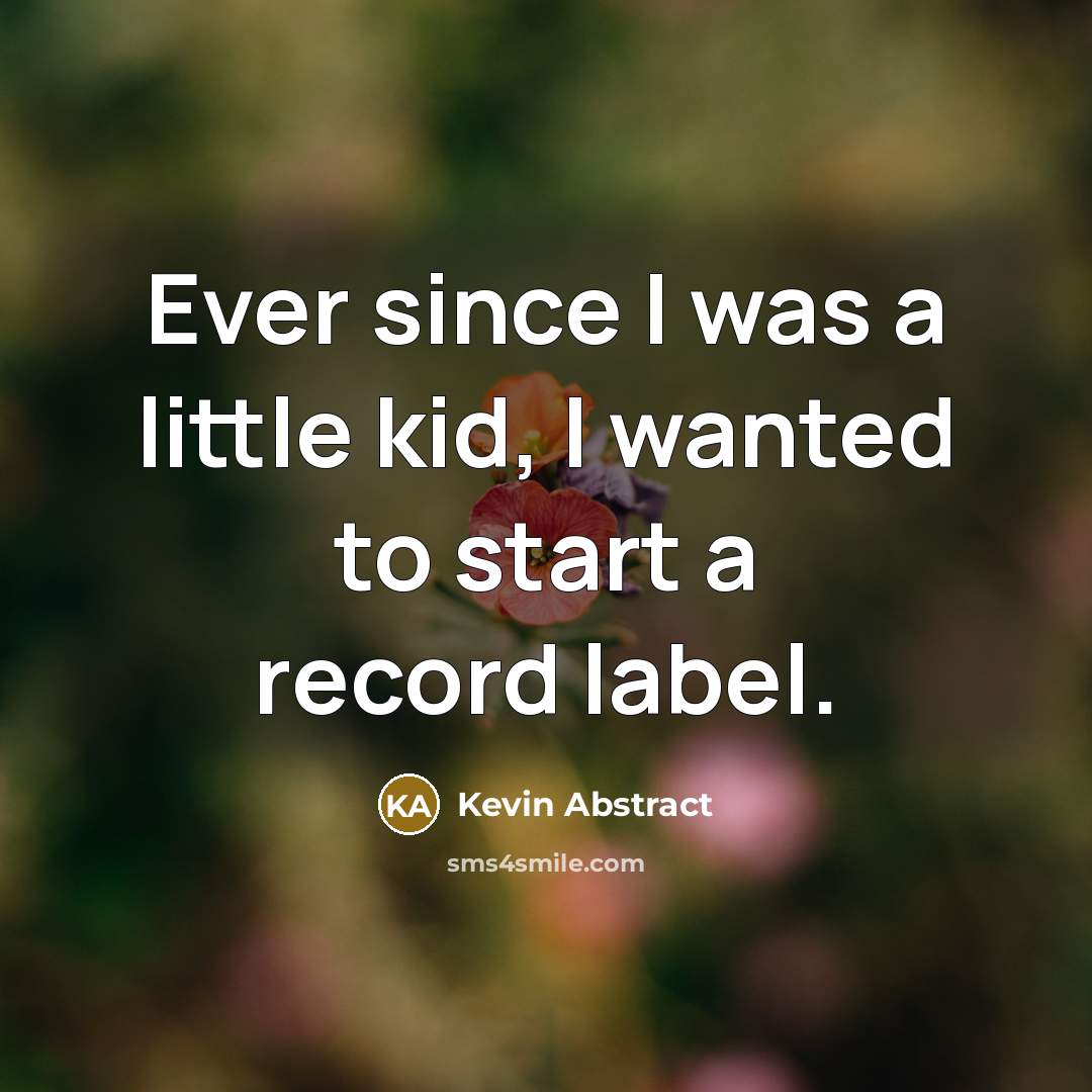 “Ever since I was a little kid, I wanted to start a record label.” quote by Kevin Abstract