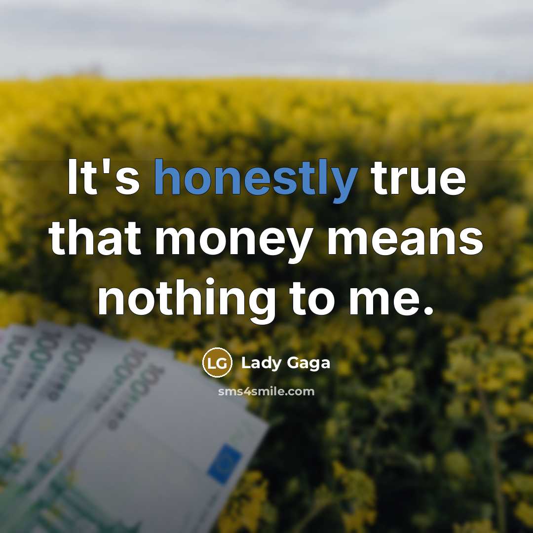 “It's honestly true that money means nothing to me.” quote by Lady Gaga