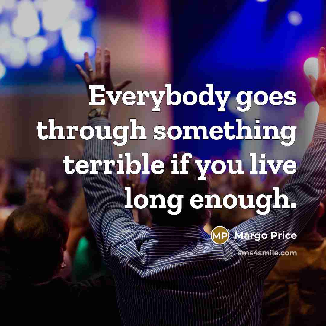 “Everybody goes through something terrible if you live long enough.” quote by Margo Price