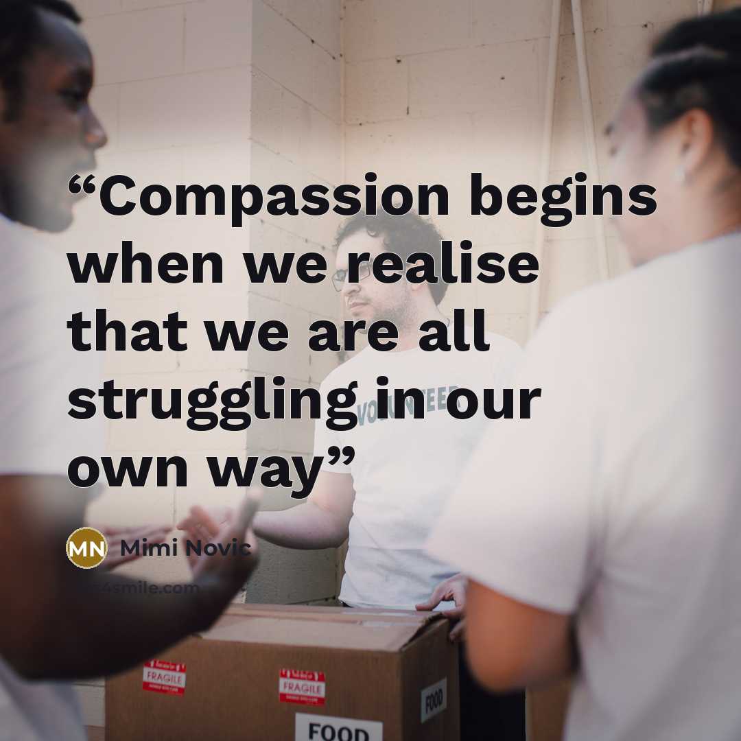 “Compassion begins when we realise that we are all struggling in our own way” quote by Mimi Novic