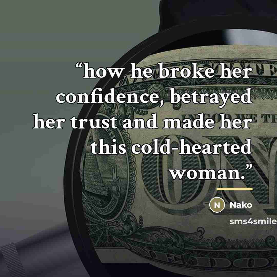“how he broke her confidence, betrayed her trust and made her this cold-hearted woman.” quote by Nako