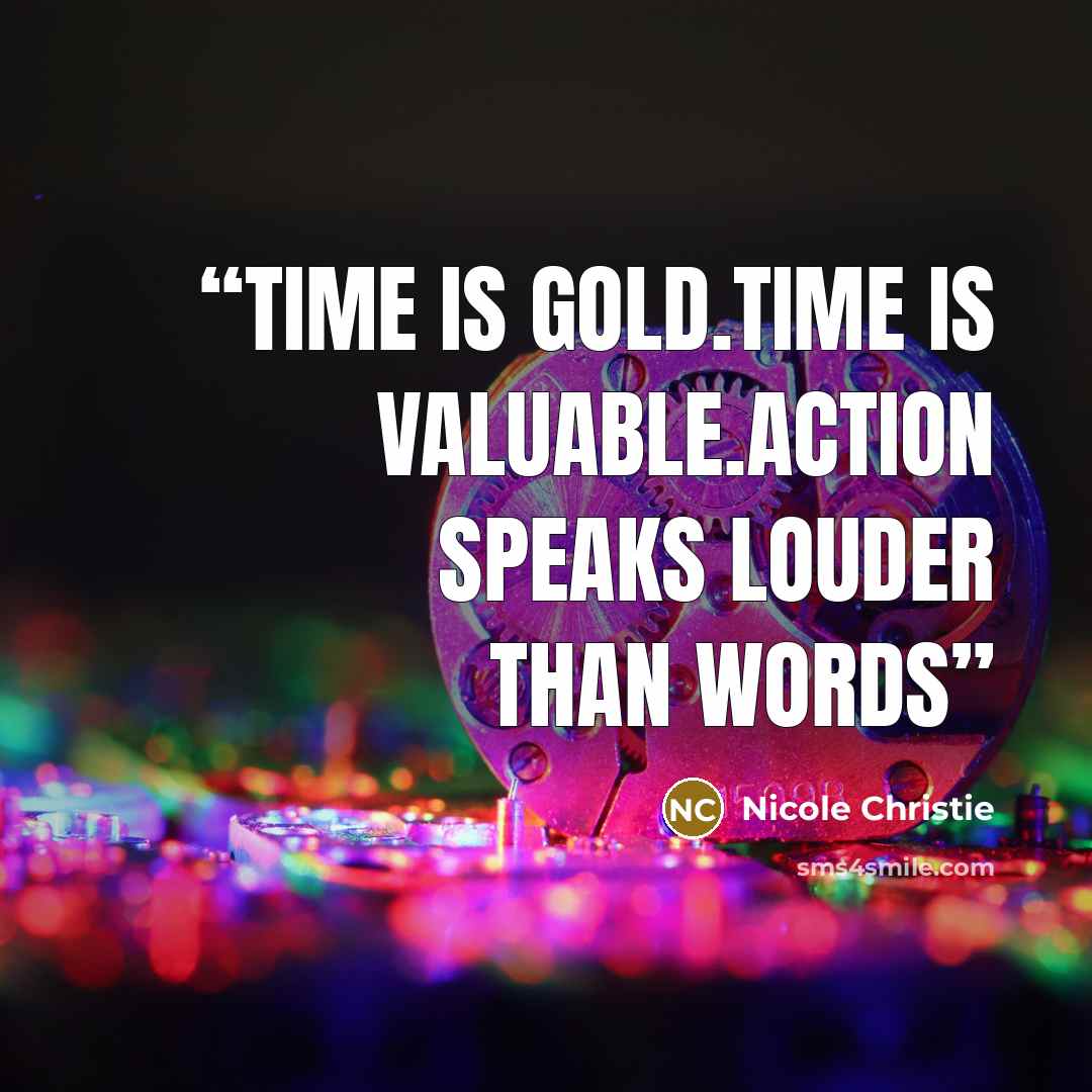 “time is gold.time is valuable.action speaks louder than words” quote by Nicole Christie