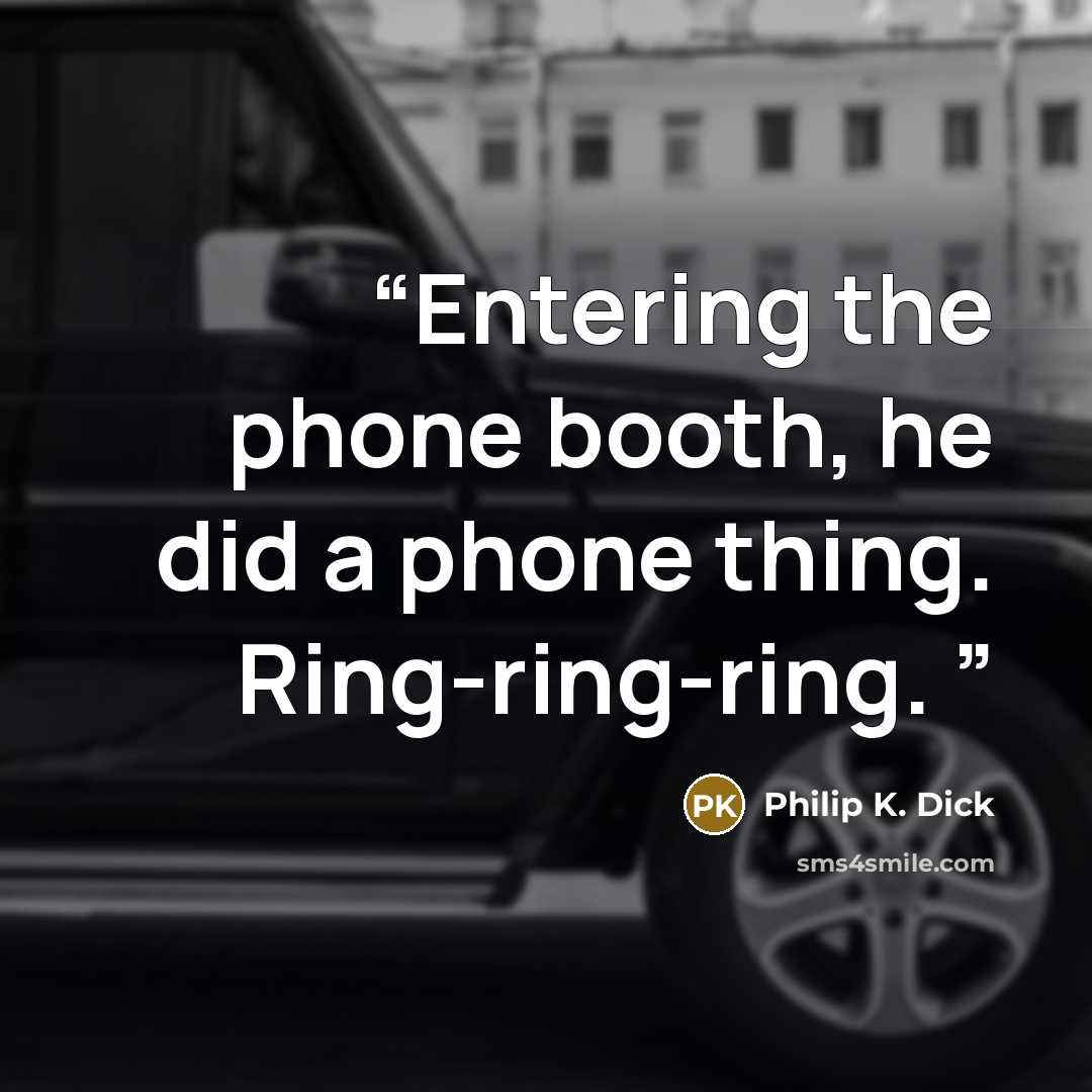 “Entering the phone booth, he did a phone thing. Ring-ring-ring.” quote by Philip K. Dick