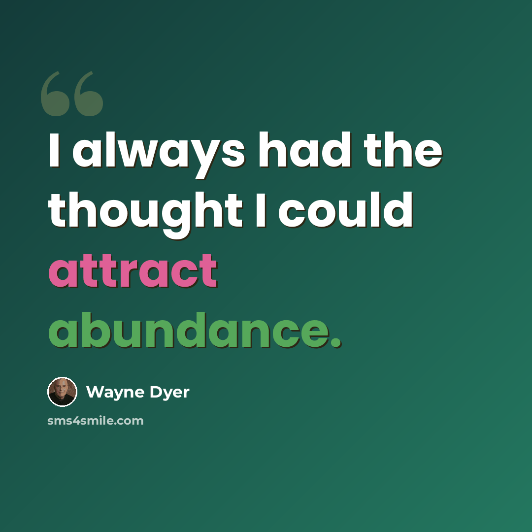 “I always had the thought I could attract abundance.” quote by Wayne Dyer