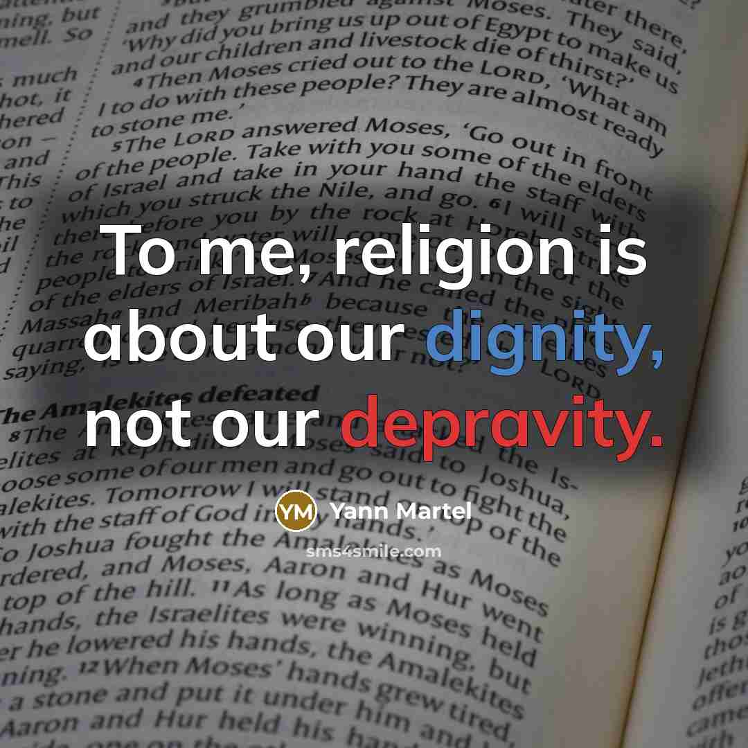 “To me, religion is about our dignity, not our depravity.” quote by Yann Martel
