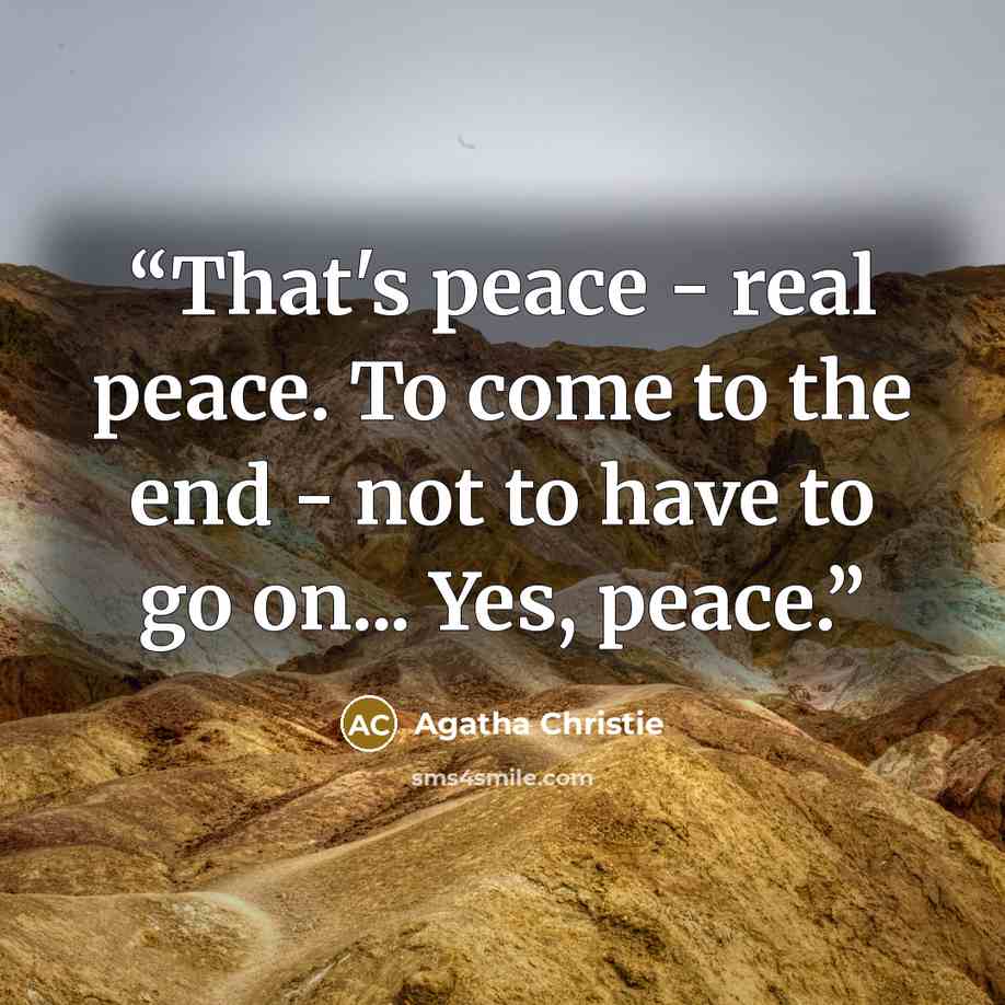 “That's peace - real peace. To come to the end - not to have to go on... Yes, peace.” quote by Agatha Christie