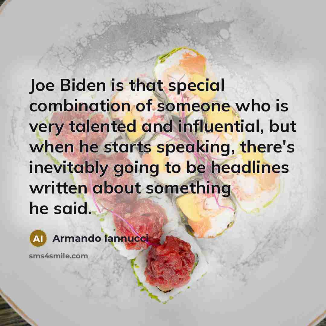 “Joe Biden is that special combination of someone who is very talented and influential, but when he starts speaking, there's inevitably going to be headlines written about something he said.” quote by Armando Iannucci
