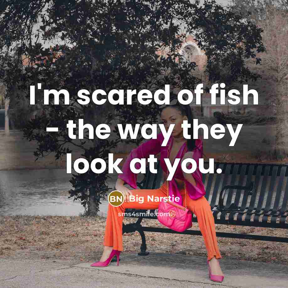 “I'm scared of fish - the way they look at you.” quote by Big Narstie