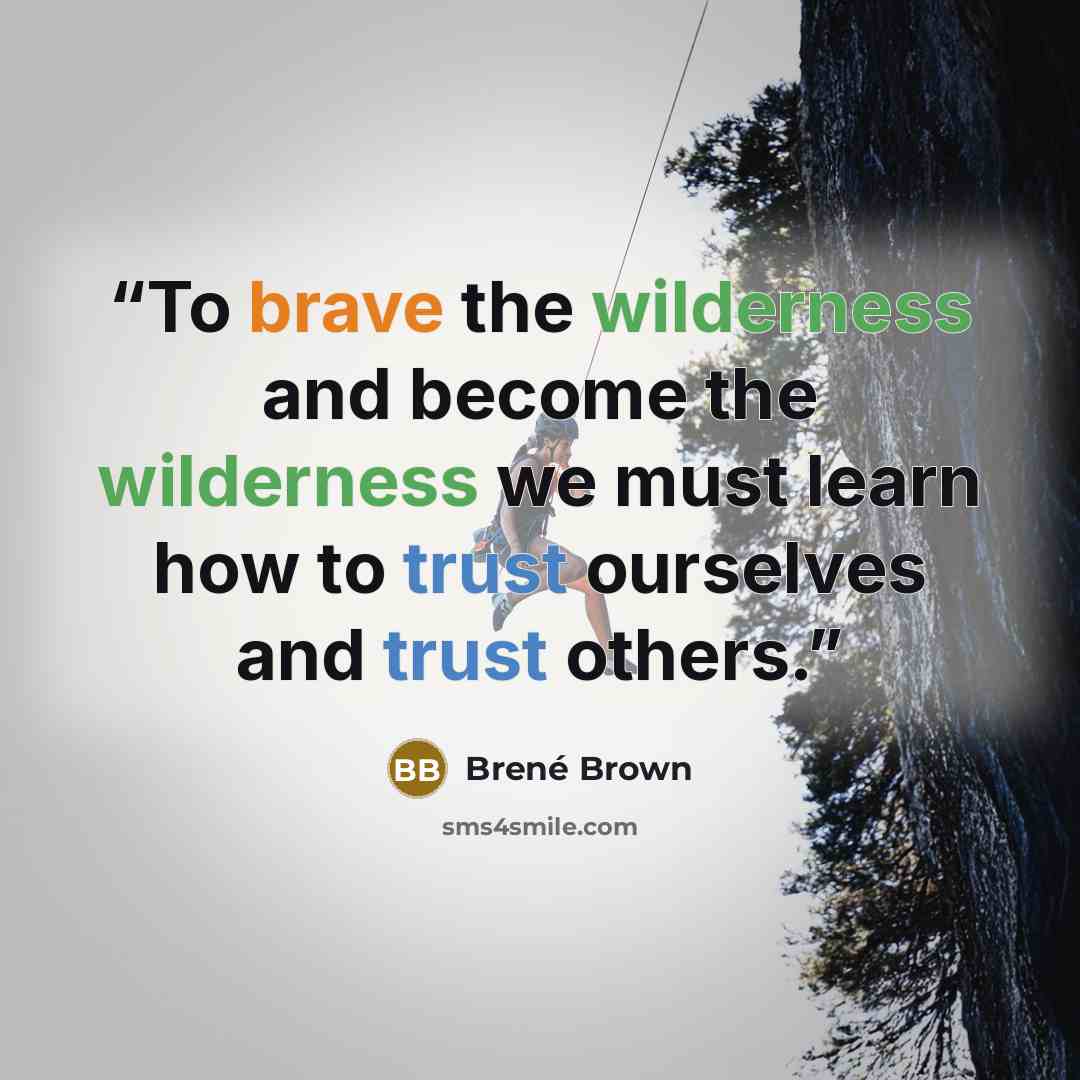 “To brave the wilderness and become the wilderness we must learn how to trust ourselves and trust others.” quote by Brené Brown